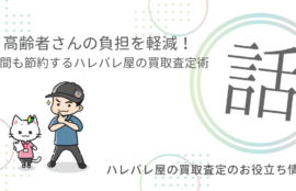 高齢者さんの負担を軽減！時間も節約するハレバレ屋の買取査定術