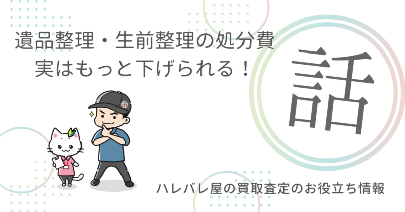 遺品整理・生前整理の処分費　実はもっと下げられる！