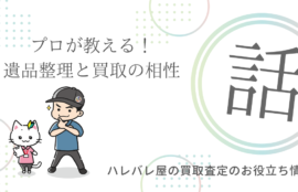 プロが教える！遺品整理と買取の相性