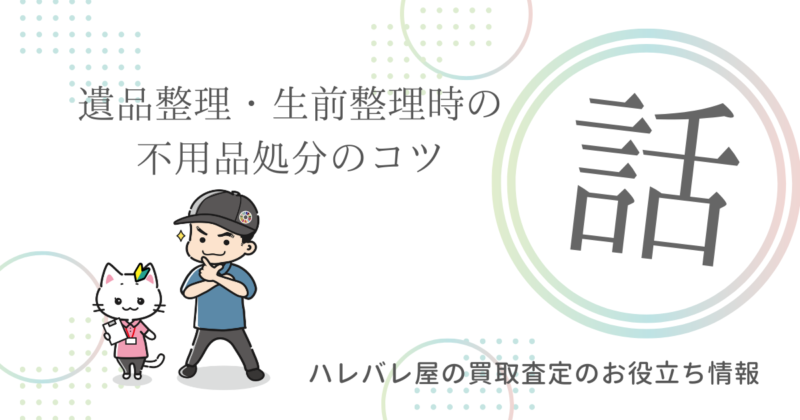 遺品整理・生前整理時の不用品処分のコツ