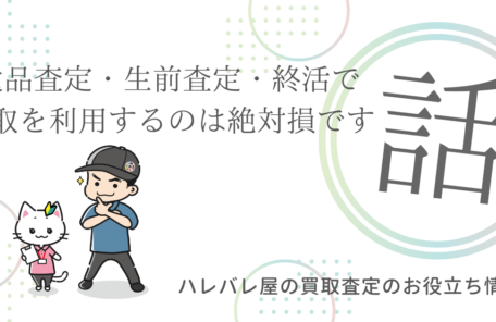 遺品査定・生前査定・終活で買取を利用するのは絶対損です